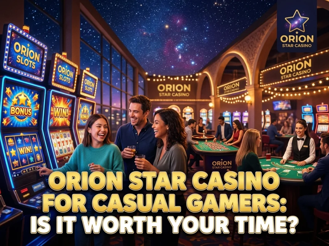 Orion Star Casino for Casual Gamers: Is It Worth Your Time?